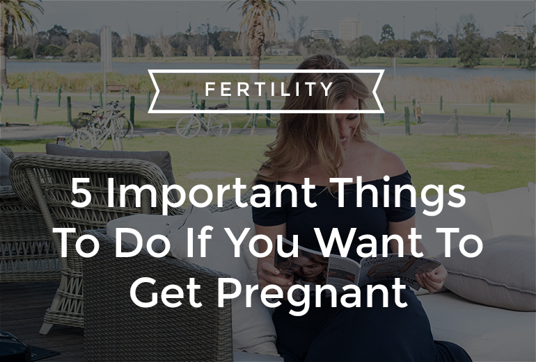 5 Important Things To Do If You Want To Get Pregnant (and have been trying for ages)